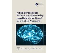 Artificial Intelligence Enabled Signal Processing Based Models for Neural Information Processing