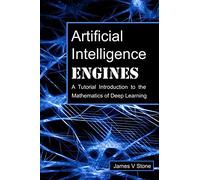 Artificial Intelligence Engines: A Tutorial Introduction to the Mathematics of Deep Learning