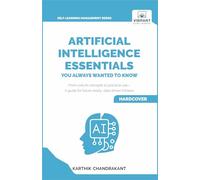 Artificial Intelligence Essentials You Always Wanted to Know: Master AI Fundamentals, ML Techniques, NLP, Deep Learning, and Generative AI to Build Real-World Skills and Ethical AI Solutions