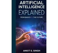 Artificial Intelligence Explained: From Basics to the Future