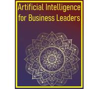 Artificial Intelligence for Business Leaders: How to Apply AI for Strategy, Efficiency, and Growth