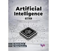 Artificial Intelligence for Class X: A comprehensive introduction to foundations, Python coding, and ethical practices (English Edition)