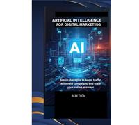 Artificial Intelligence for Digital Marketing: smart strategies to boost traffic, automate campaigns, and scale your online business
