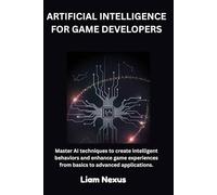 ARTIFICIAL INTELLIGENCE FOR GAME DEVELOPERS: Master AI techniques to create intelligent behaviors and enhance game experiences from basics to advanced applications.
