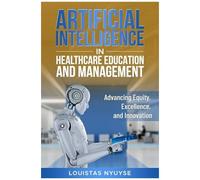 Artificial Intelligence For Healthcare Education And Management:: Advancing Equity, Excellence, And Innovation