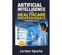 Artificial Intelligence for Healthcare Professionals (Updated 2026): A Practical Guide to AI-Powered Diagnostics, Clinical Decision-Making, Patient Safety and Healthcare Innovation