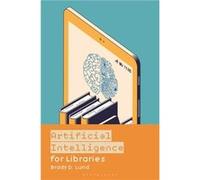 Artificial Intelligence for Libraries - Lund Brady D. University of North Texas USA - Bloomsbury Publishing Plc - Livre en Anglais - Paperback Lund Brady D. University of North Texas USALund Brady D. 