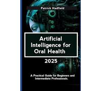 Artificial intelligence for Oral Health 2025: A Practical Guide for Beginners and Intermediate Professionals
