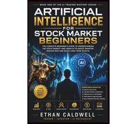 Artificial Intelligence for Stock Market Beginners: A Complete Guide to AI-Driven Investing, Trading Strategies, and Risk Management