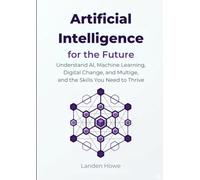 Artificial Intelligence for the Future: Understand AI, Machine Learning, Digital Change, and the Skills You Need to Thrive