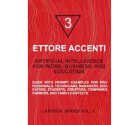 ARTIFICIAL INTELLIGENCE FOR WORK, BUSINESS, AND EDUCATION: Guide with Prompt Examples for Professionals, Technicians, Managers, Educators, Students, Creatives, Companies, Farmers, and Family Contexts