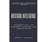 Artificial Intelligence: Foundations For Business Leaders And Consultants