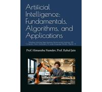 Artificial Intelligence: Fundamentals, Algorithms, and Applications: Machine Learning, Deep Learning, Reinforcement Learning, NLP, Computer Vision, Generative AI, Large Language Models, Agentic AI
