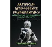 Artificial Intelligence Fundamentals: Discover Ai Basics Through Approachable, Real-World Examples