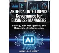 Artificial Intelligence Governance for Business Managers: Strategy, Risk Management, and Responsible Implementation