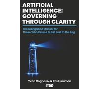 ARTIFICIAL INTELLIGENCE: GOVERNING THROUGH CLARITY: The navigation manual for those who refuse to get lost in the fog