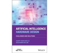 Artificial Intelligence Hardware Design Albert Chun-Chen Liu Oscar Ming Kin Law (Auteur)