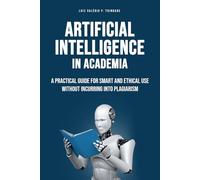 Artificial Intelligence in Academia: A practical guide for smart and ethical use without incurring into plagiarism