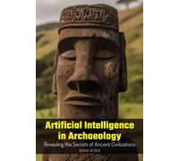 Artificial Intelligence In Archaeology: Revealing The Secrets Of Ancient Civilizations (Artificial Intelligence Applications)