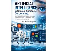 Artificial Intelligence in Clinical Spectacle Dispensing: INTELLIGENT DECISION MAKING, PERSONALIZED EYEWEAR, AND FUTURE INNOVATIONS