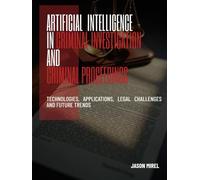 Artificial Intelligence in Criminal Investigation and Criminal Proceedings: Technologies, Applications, Legal Challenges, and Future Trends