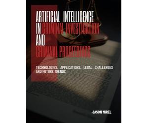 Artificial Intelligence in Criminal Investigation and Criminal Proceedings: Technologies, Applications, Legal Challenges, and Future Trends