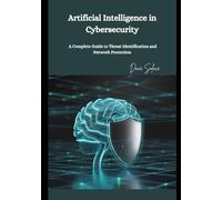 Artificial Intelligence in Cybersecurity: A Complete Guide to Threat Identification and Network Protection