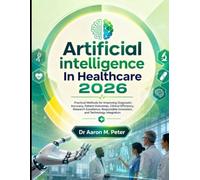 Artificial intelligence In Healthcare 2026: Practical Methods for Improving Diagnostic Accuracy, Patient Outcomes, Clinical Efficiency, Research ... Innovation, and Technology Integration