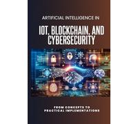 Artificial Intelligence in IoT, Blockchain, and Cybersecurity: From Concepts to Practical Implementations