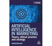 Artificial Intelligence in Marketing: Theory, Ethical Practice and Strategy