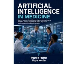 ARTIFICIAL INTELLIGENCE IN MEDICINE: Machine Learning, Clinical Decision Support, Medical Imaging, Predictive Analytics, Digital Health, Ethics, Regulation, and Responsible Clinical Implementation