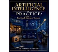 Artificial Intelligence in Practice: A Safe, Practical Guide to AI for Marketing, Operations, Productivity, Finance, and Business Growth