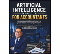 ARTIFICIAL INTELLIGENCE IN PRACTICE: FOR ACCOUNTANTS: A Practical Guide to AI for Accounting, Reporting, Bookkeeping, Tax, Audit, Productivity, and Responsible Practice