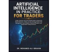 Artificial Intelligence in Practice: For Traders: A Practical Guide to AI for Market Research, Risk Management, Trading Discipline, and Responsible Decisions