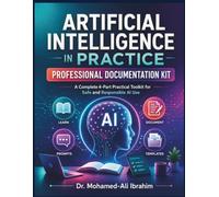 Artificial Intelligence in Practice Professional Documentation Kit: A 4-Part Practical AI Toolkit for Safe Learning, Responsible Use, Prompts, Templates, and Future-Ready Skills