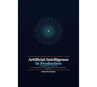 Artificial Intelligence in Production: A Practitioner's Journey - From Transformers and Large Language Models to Autonomous Agents