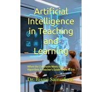 Artificial Intelligence in Teaching and Learning: When the Classroom Meets the Algorithm: A Teacher's Guide to the AI Era