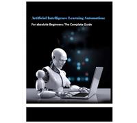Artificial Intelligence Learning Automation: Guide AI in Business with Business Process Automation and Natural Language Processing: Robotic Process ... Learning for Smarter Business Applications