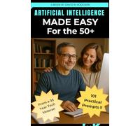 Artificial Intelligence Made Easy for the 50+ Age Group: A Friendly Beginner's Guide to Learn and Master AI for everyday tasks. For adults over fifty ... ChatGPT, CoPilot, Gemini or DeepSeek today.