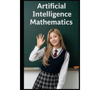 Artificial Intelligence Mathematics: The All in One Textbook