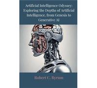 Artificial Intelligence Odyssey Exploring the Depths of Artificial Intelligence from Genesis to Generative AI - Robert C. Byrum - Amazon Digital Services Robert C. ByrumRobert C. Byrum (Auteur)