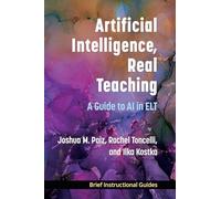 Artificial Intelligence, Real Teaching: A Guide to Ai in Elt
