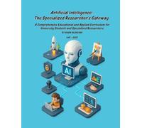 Artificial Intelligence: The Specialized Researcher’s Gateway: A Comprehensive Educational and Applied Curriculum for University Students and Specialized Researchers