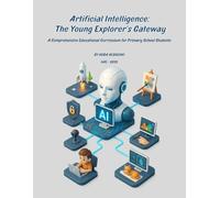 Artificial Intelligence: The Young Explorer’s Gateway: A Comprehensive Educational Curriculum for Primary School Students