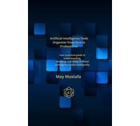 Artificial Intelligence Tools Organizer from Zero to Professional: Your practical guide to understanding, choosing, and using artificial intelligence tools intelligently PDF