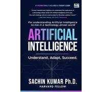 Artificial Intelligence: Understand, Apply, Succeed : AI for Everyone : Understand AI and Its Impact on Your Life : AI for Beginners, AI Literacy