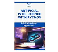 ARTIFICIAL INTELLIGENCE WITH PYTHON: Building Intelligent Applications