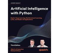 Artificial Intelligence with Python Master Deep Learning, Reinforcement Learning, LLMs, and Modern AI Applications - Alberto Artasanchez - Packt Publishing - ebook (ePub) - Livre