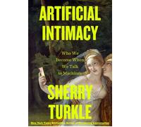 Artificial Intimacy Who We Become When We Talk to Machines - Sherry Turkle - Little, Brown and Company - ebook (ePub) - Livre