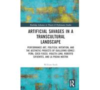 Artificial Savages in a Transcultural Landscape: Performance Art, Political Intention, and the Aesthetic Projects of Guillermo Gómez-Peña, Coco Fusco, ... Luna, Roberto Sifuentes, and La Pocha Nostra